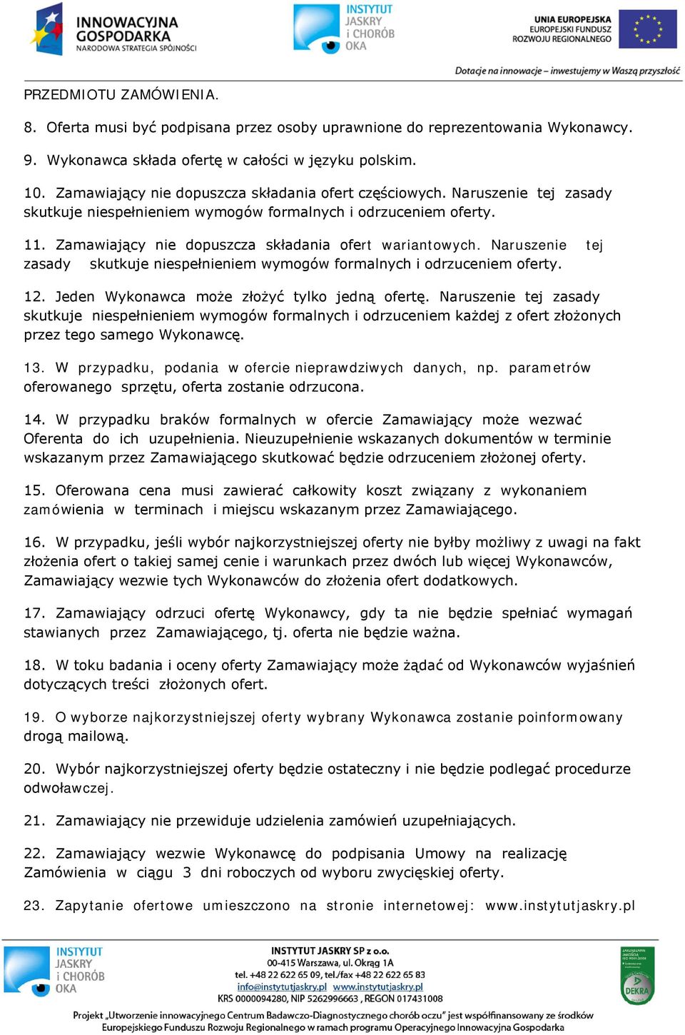 Zamawiający nie dopuszcza składania ofert wariantowych. Naruszenie tej zasady skutkuje niespełnieniem wymogów formalnych i odrzuceniem oferty. 12. Jeden Wykonawca może złożyć tylko jedną ofertę.