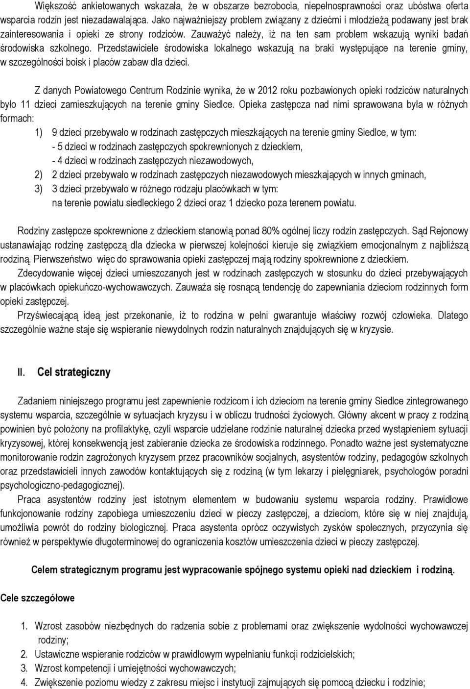Zauważyć należy, iż na ten sam problem wskazują wyniki badań środowiska szkolnego.