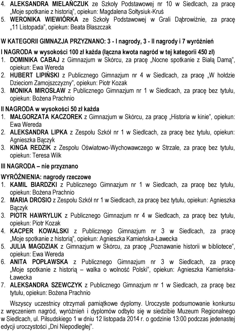 wysokości 100 zł każda (łączna kwota nagród w tej kategorii 450 zł) 1. DOMINIKA CABAJ z Gimnazjum w Skórcu, za pracę Nocne spotkanie z Białą Damą, opiekun: Ewa Wereda 2.