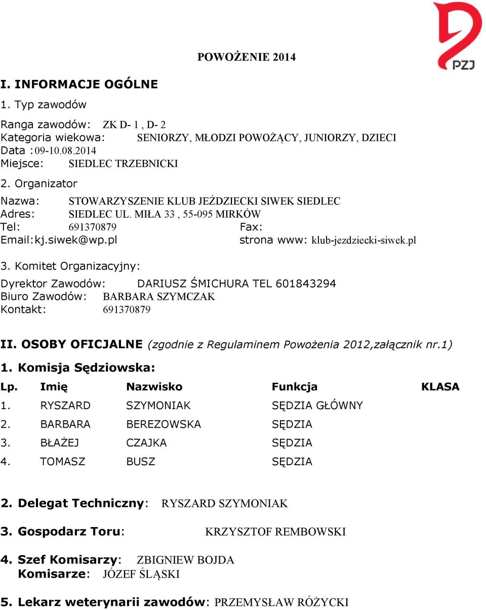 Komitet Organizacyjny: Dyrektor Zawodów: DARIUSZ ŚMICHURA TEL 601843294 Biuro Zawodów: BARBARA SZYMCZAK Kontakt: 691370879 II. OSOBY OFICJALNE (zgodnie z Regulaminem Powożenia 2012,załącznik nr.1) 1.