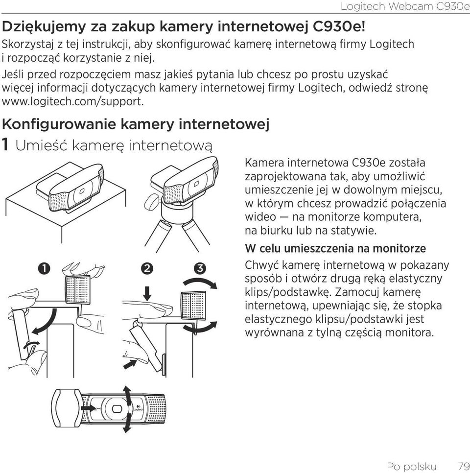 Konfigurowanie kamery internetowej 1 Umieść kamerę internetową Kamera internetowa C930e została zaprojektowana tak, aby umożliwić umieszczenie jej w dowolnym miejscu, w którym chcesz prowadzić