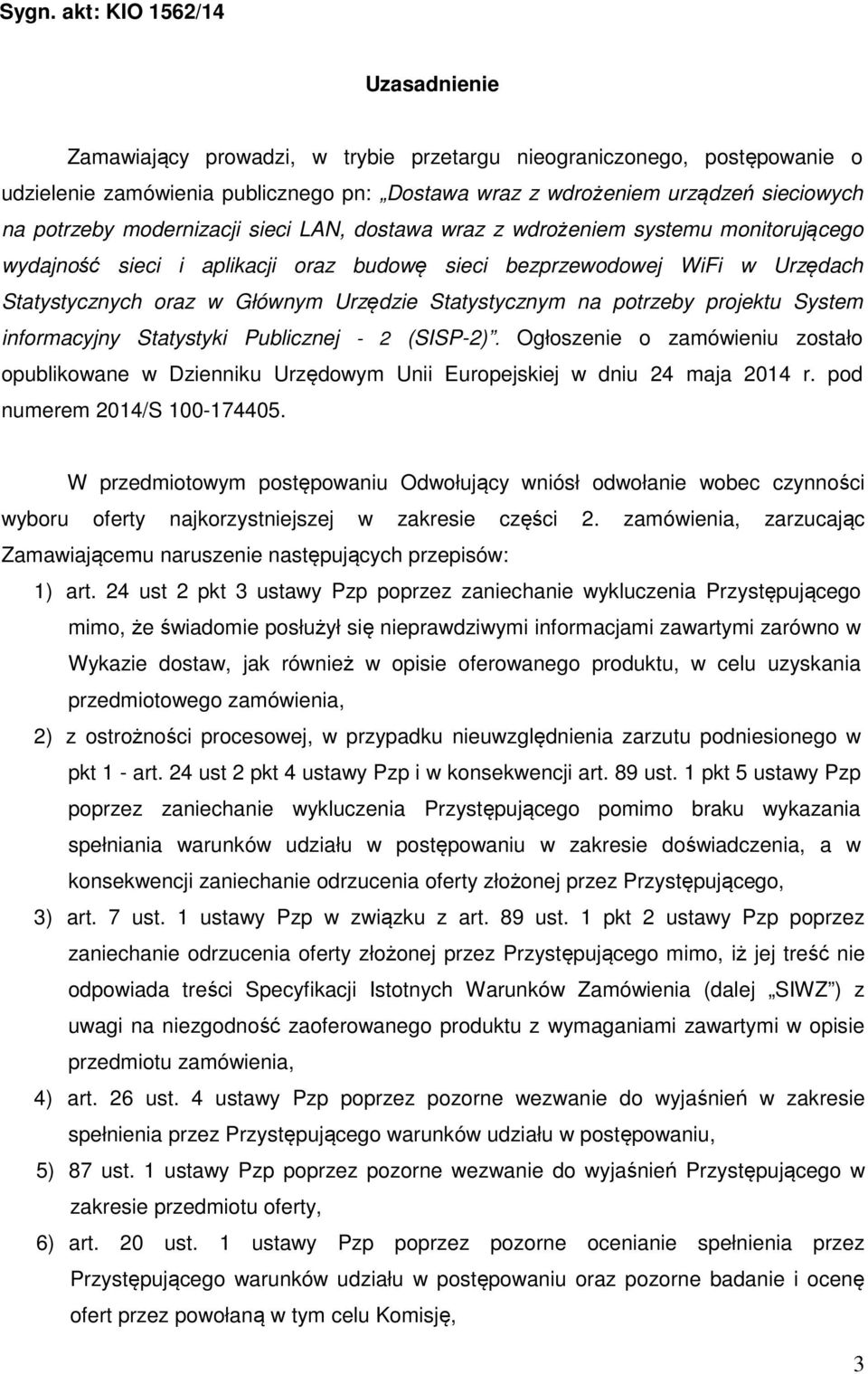 Statystycznym na potrzeby projektu System informacyjny Statystyki Publicznej - 2 (SISP-2). Ogłoszenie o zamówieniu zostało opublikowane w Dzienniku Urzędowym Unii Europejskiej w dniu 24 maja 2014 r.