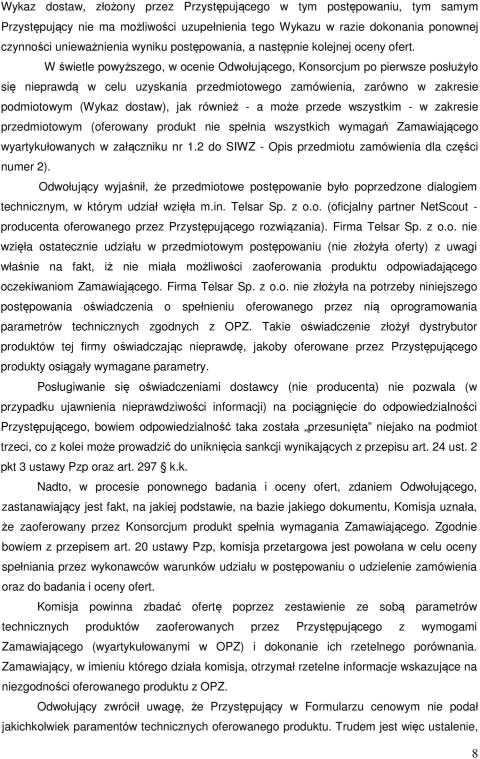 W świetle powyższego, w ocenie Odwołującego, Konsorcjum po pierwsze posłużyło się nieprawdą w celu uzyskania przedmiotowego zamówienia, zarówno w zakresie podmiotowym (Wykaz dostaw), jak również - a