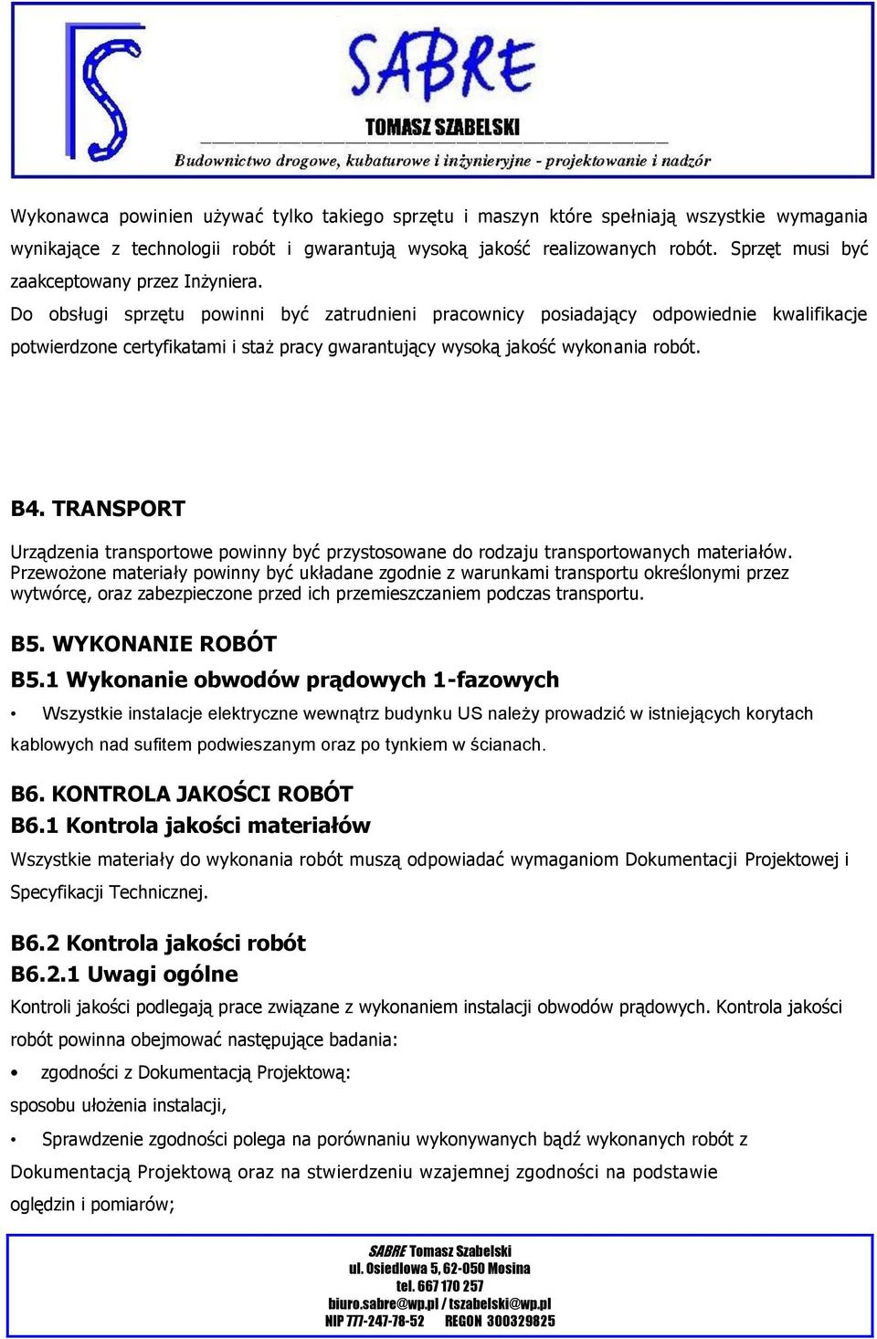 Do obsługi sprzętu powinni być zatrudnieni pracownicy posiadający odpowiednie kwalifikacje potwierdzone certyfikatami i staż pracy gwarantujący wysoką jakość wykonania robót. B4.