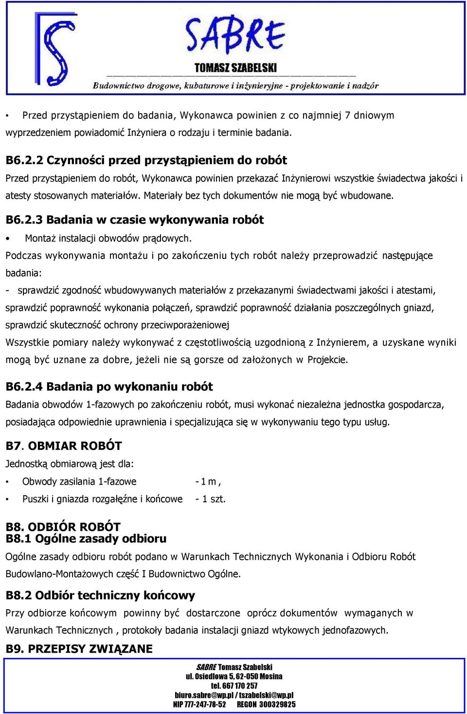 Materiały bez tych dokumentów nie mogą być wbudowane. B6.2.3 Badania w czasie wykonywania robót Montaż instalacji obwodów prądowych.