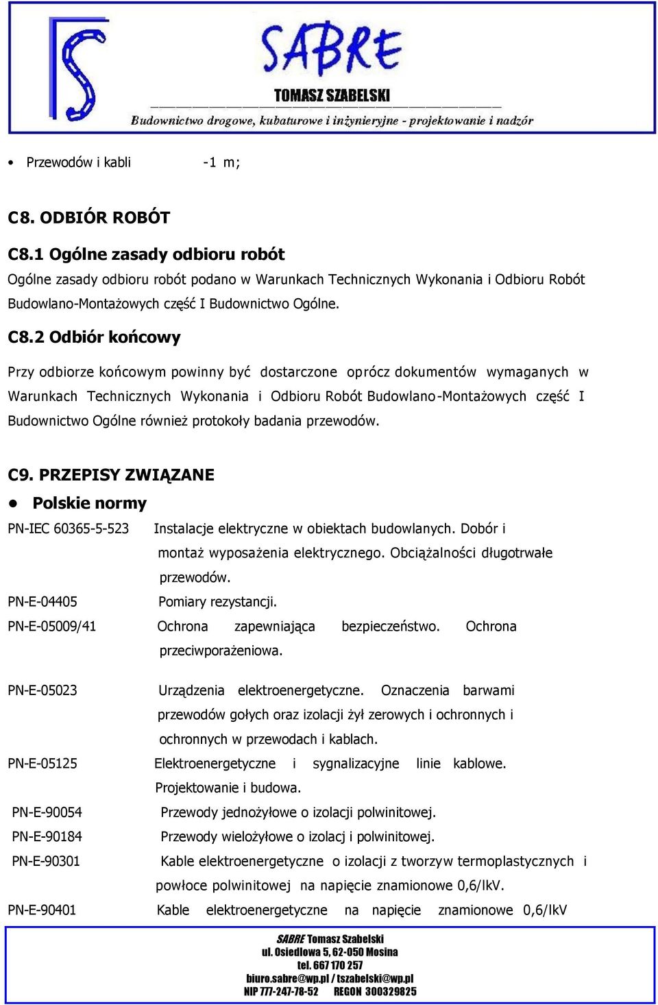 2 Odbiór końcowy Przy odbiorze końcowym powinny być dostarczone oprócz dokumentów wymaganych w Warunkach Technicznych Wykonania i Odbioru Robót Budowlano-Montażowych część I Budownictwo Ogólne