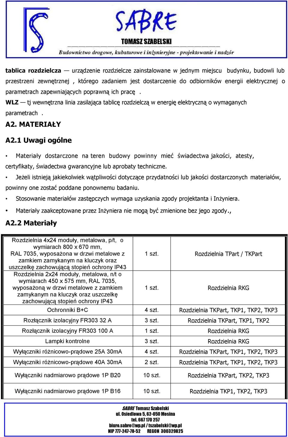1 Uwagi ogólne Materiały dostarczone na teren budowy powinny mieć świadectwa jakości, atesty, certyfikaty, świadectwa gwarancyjne lub aprobaty techniczne.