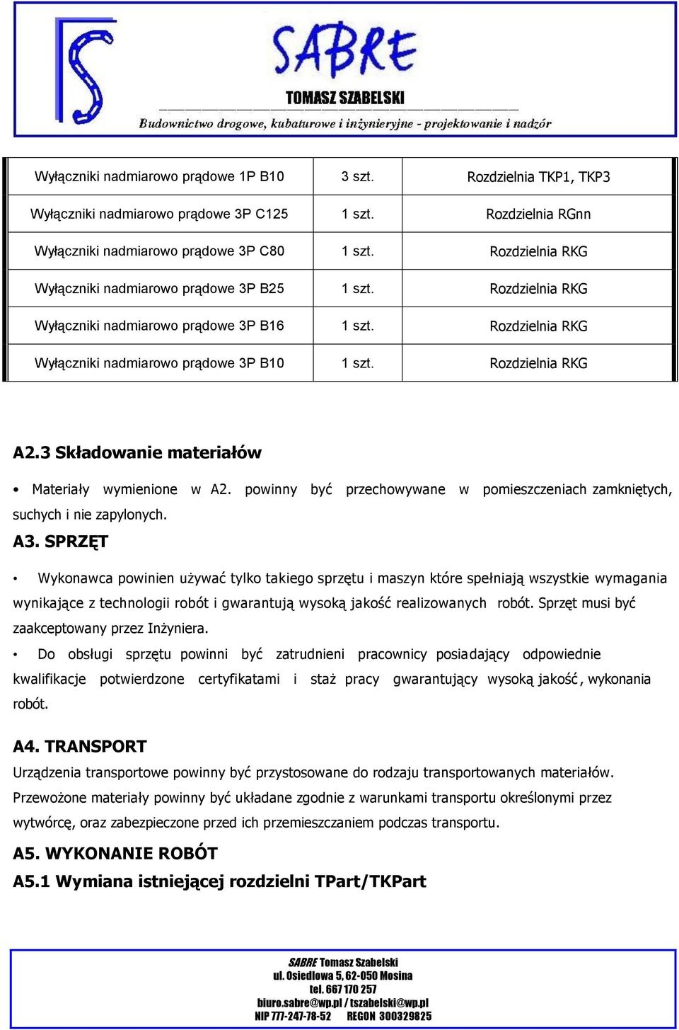3 Składowanie materiałów Materiały wymienione w A2. powinny być przechowywane w pomieszczeniach zamkniętych, suchych i nie zapylonych. A3.