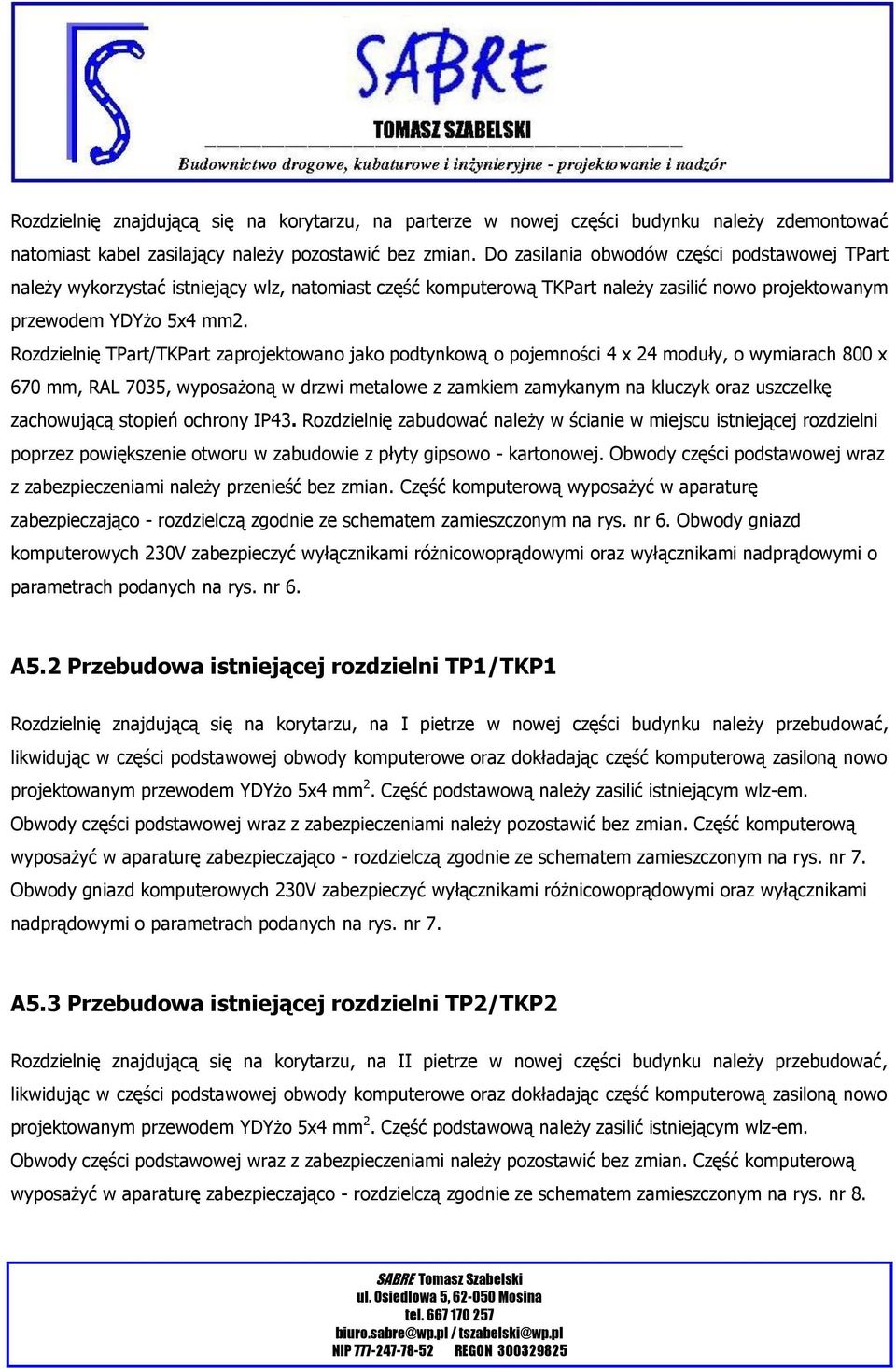 Rozdzielnię TPart/TKPart zaprojektowano jako podtynkową o pojemności 4 x 24 moduły, o wymiarach 800 x 670 mm, RAL 7035, wyposażoną w drzwi metalowe z zamkiem zamykanym na kluczyk oraz uszczelkę