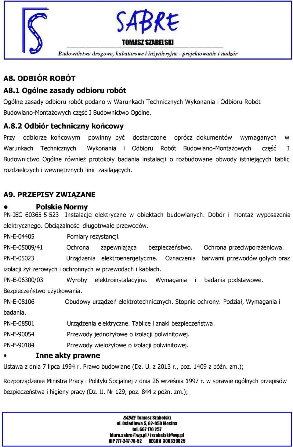 również protokoły badania instalacji o rozbudowane obwody istniejących tablic rozdzielczych i wewnętrznych linii zasilających. A9.