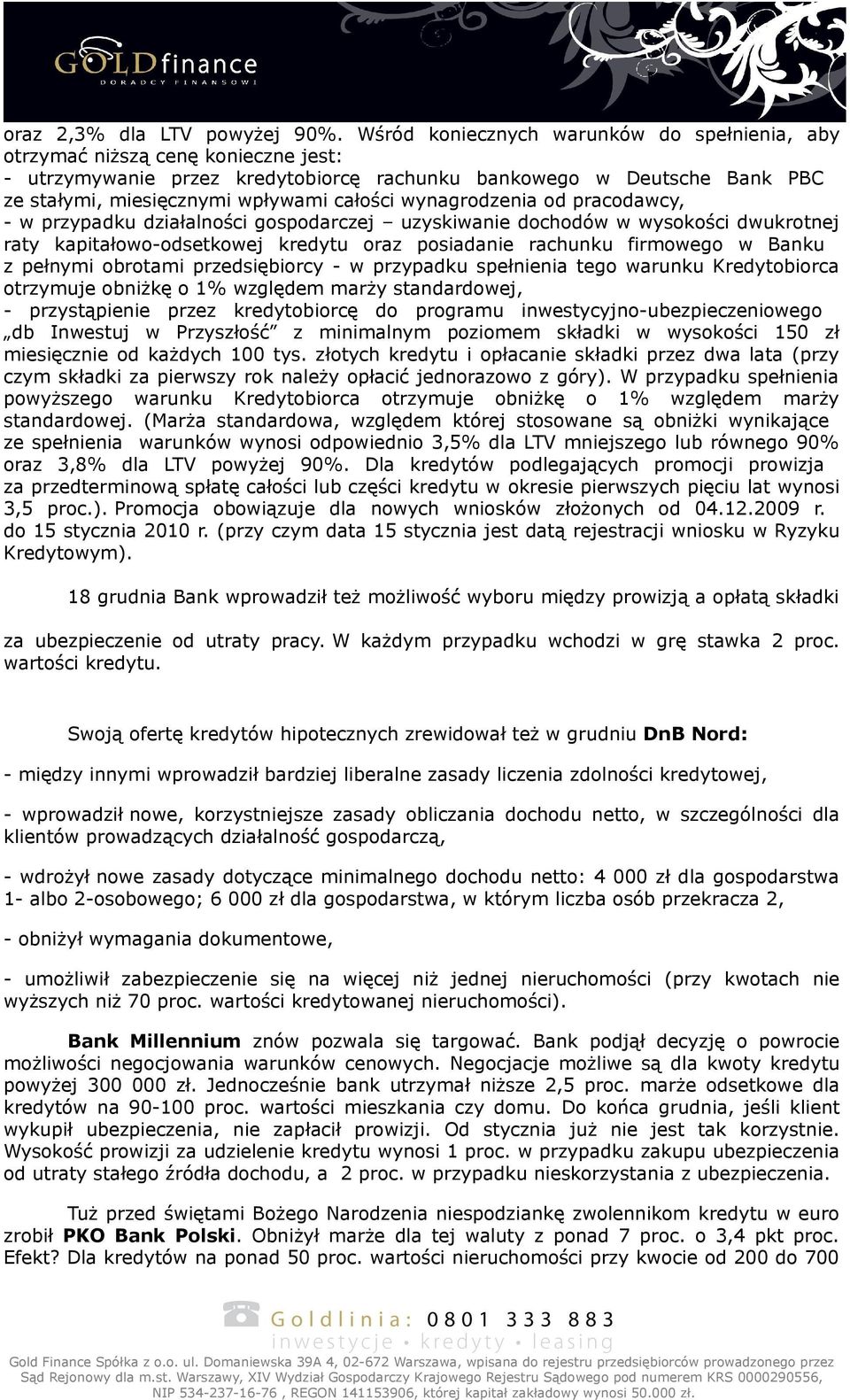wynagrodzenia od pracodawcy, - w przypadku działalności gospodarczej uzyskiwanie dochodów w wysokości dwukrotnej raty kapitałowo-odsetkowej kredytu oraz posiadanie rachunku firmowego w Banku z