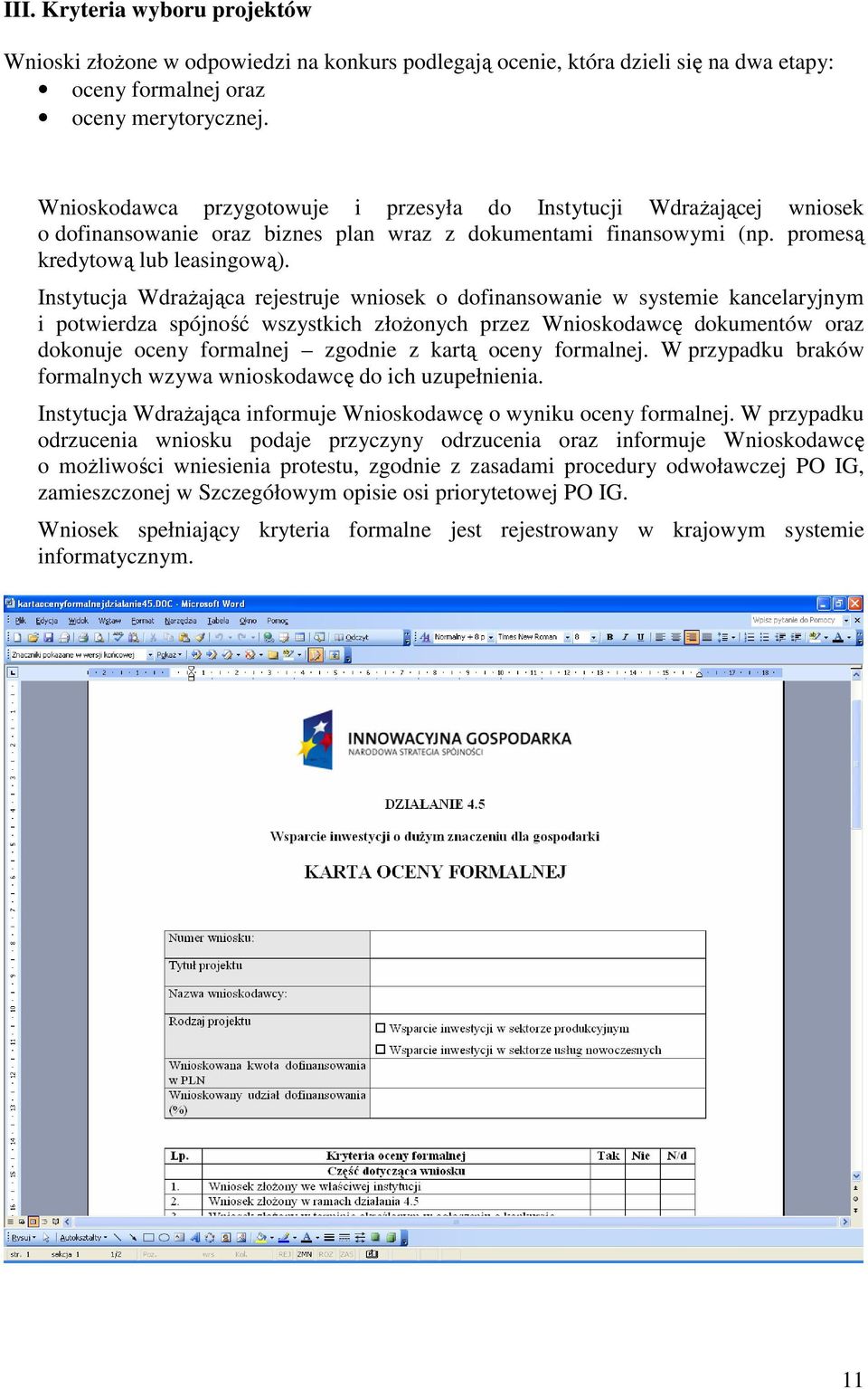 Instytucja Wdrażająca rejestruje wniosek o dofinansowanie w systemie kancelaryjnym i potwierdza spójność wszystkich złożonych przez Wnioskodawcę dokumentów oraz dokonuje oceny formalnej zgodnie z