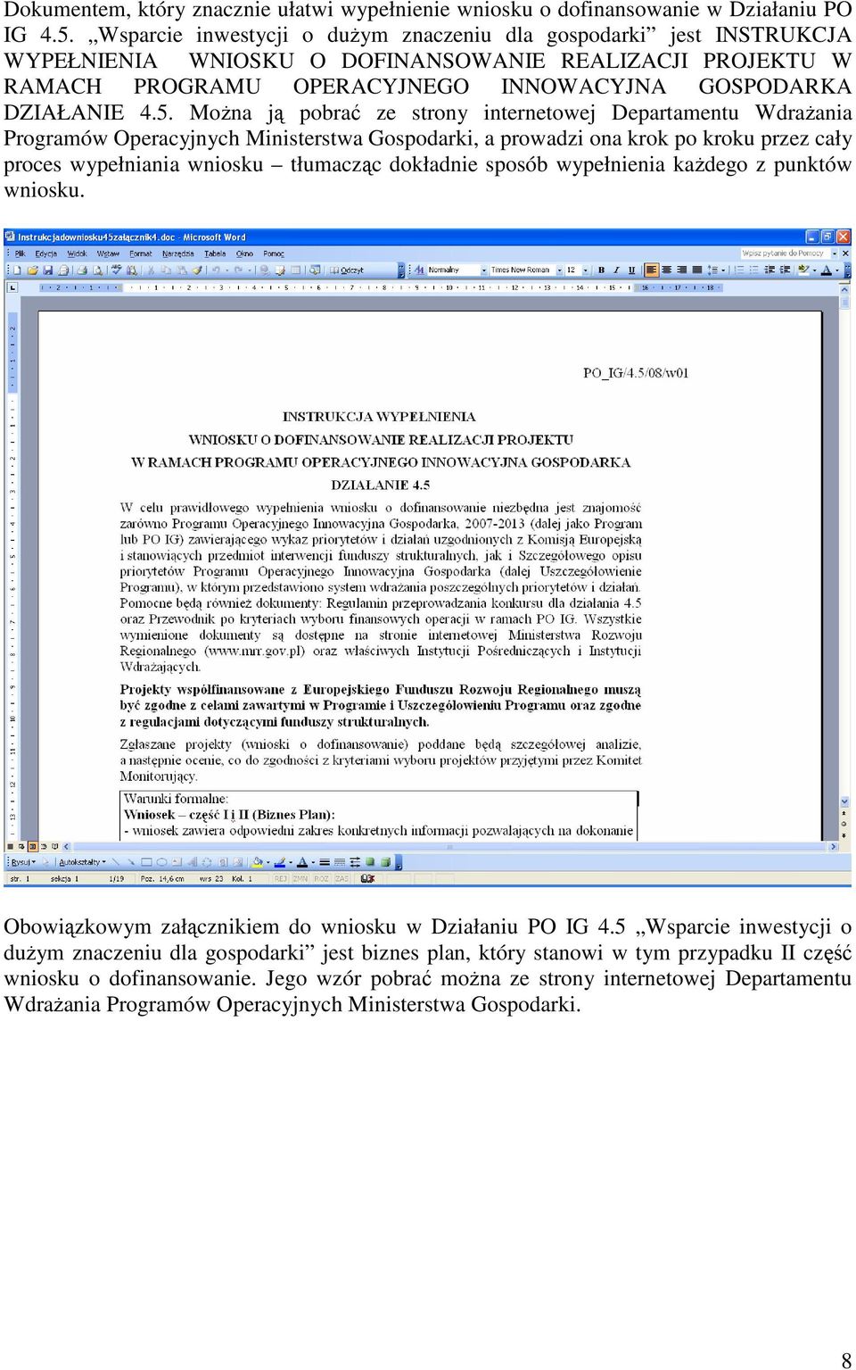 Można ją pobrać ze strony internetowej Departamentu Wdrażania Programów Operacyjnych Ministerstwa Gospodarki, a prowadzi ona krok po kroku przez cały proces wypełniania wniosku tłumacząc dokładnie