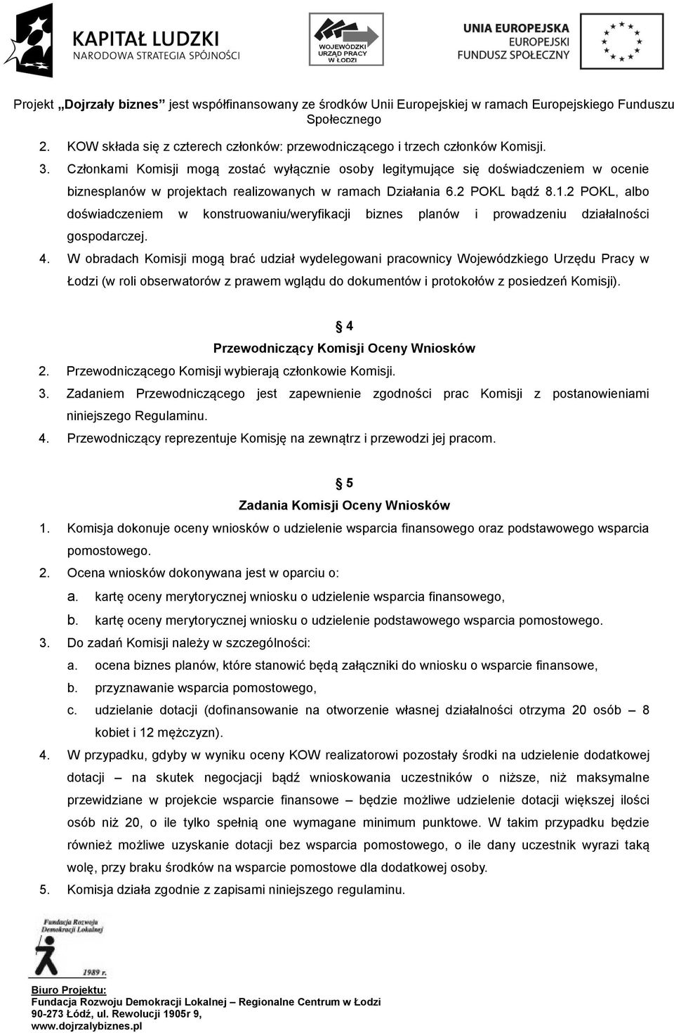 2 POKL, albo doświadczeniem w konstruowaniu/weryfikacji biznes planów i prowadzeniu działalności gospodarczej. 4.