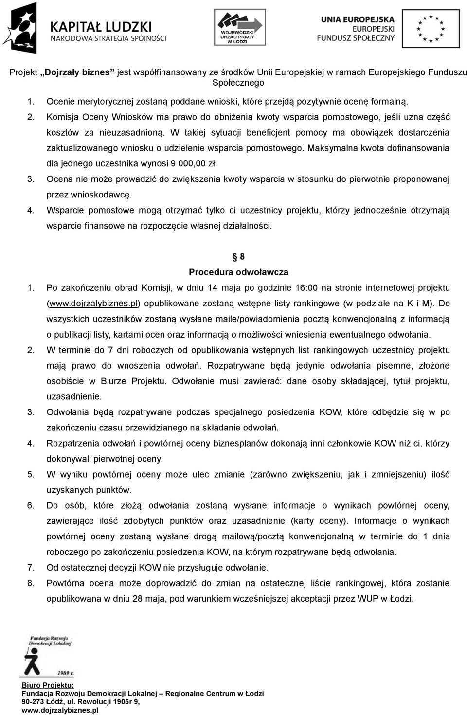 W takiej sytuacji beneficjent pomocy ma obowiązek dostarczenia zaktualizowanego wniosku o udzielenie wsparcia pomostowego. Maksymalna kwota dofinansowania dla jednego uczestnika wynosi 9 000,00 zł. 3.