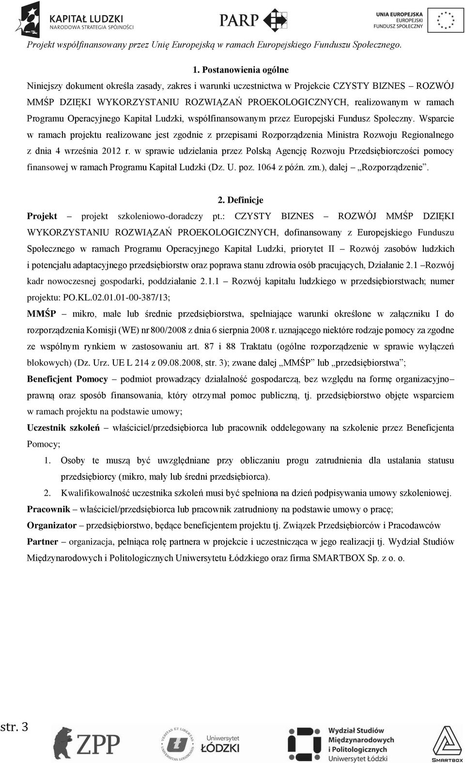 Wsparcie w ramach projektu realizowane jest zgodnie z przepisami Rozporządzenia Ministra Rozwoju Regionalnego z dnia 4 września 2012 r.