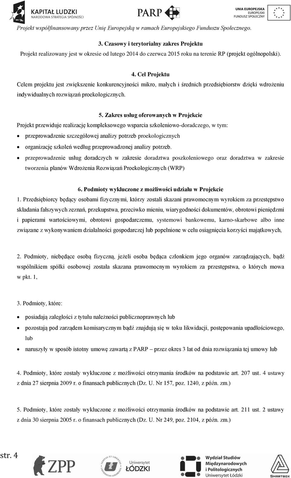 Zakres usług oferowanych w Projekcie Projekt przewiduje realizację kompleksowego wsparcia szkoleniowo-doradczego, w tym: przeprowadzenie szczegółowej analizy potrzeb proekologicznych organizację