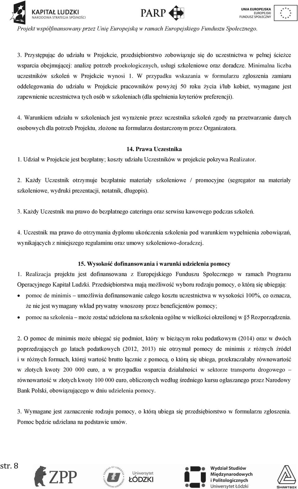 W przypadku wskazania w formularzu zgłoszenia zamiaru oddelegowania do udziału w Projekcie pracowników powyżej 50 roku życia i/lub kobiet, wymagane jest zapewnienie uczestnictwa tych osób w