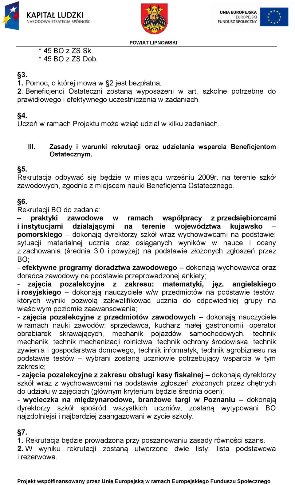 Zasady i warunki rekrutacji oraz udzielania wsparcia Beneficjentom Ostatecznym. 5. Rekrutacja odbywać się będzie w miesiącu wrześniu 2009r.