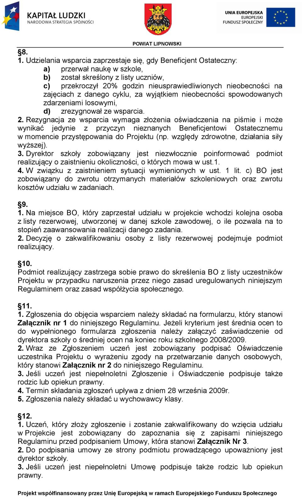 Rezygnacja ze wsparcia wymaga złożenia oświadczenia na piśmie i może wynikać jedynie z przyczyn nieznanych Beneficjentowi Ostatecznemu w momencie przystępowania do Projektu (np.