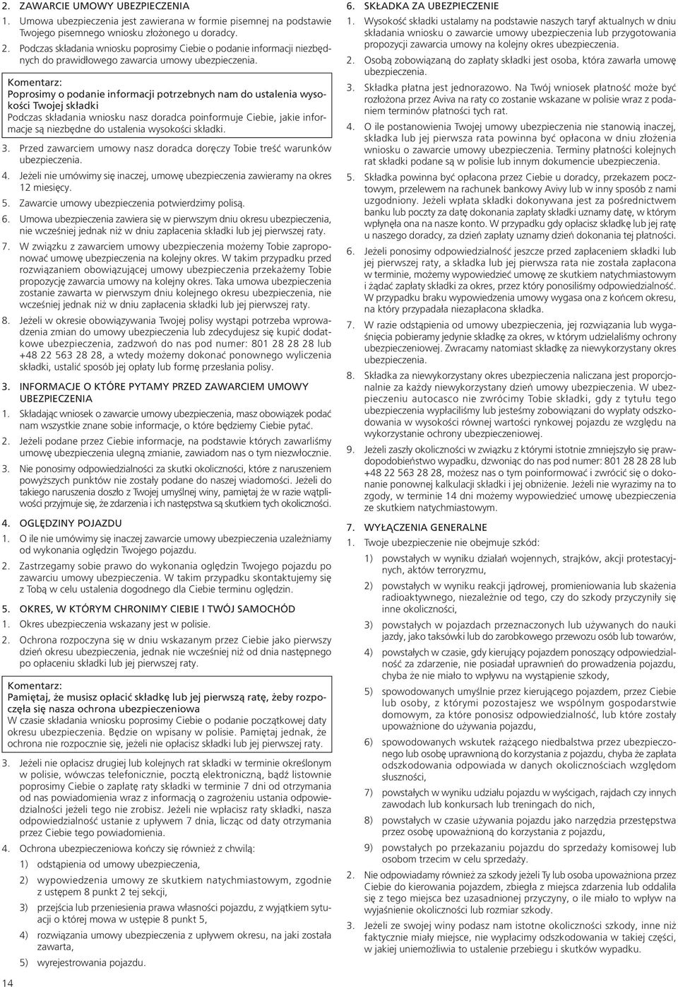 Poprosimy o podanie informacji potrzebnych nam do ustalenia wysokości Twojej składki Podczas składania wniosku nasz doradca poinformuje Ciebie, jakie informacje są niezbędne do ustalenia wysokości