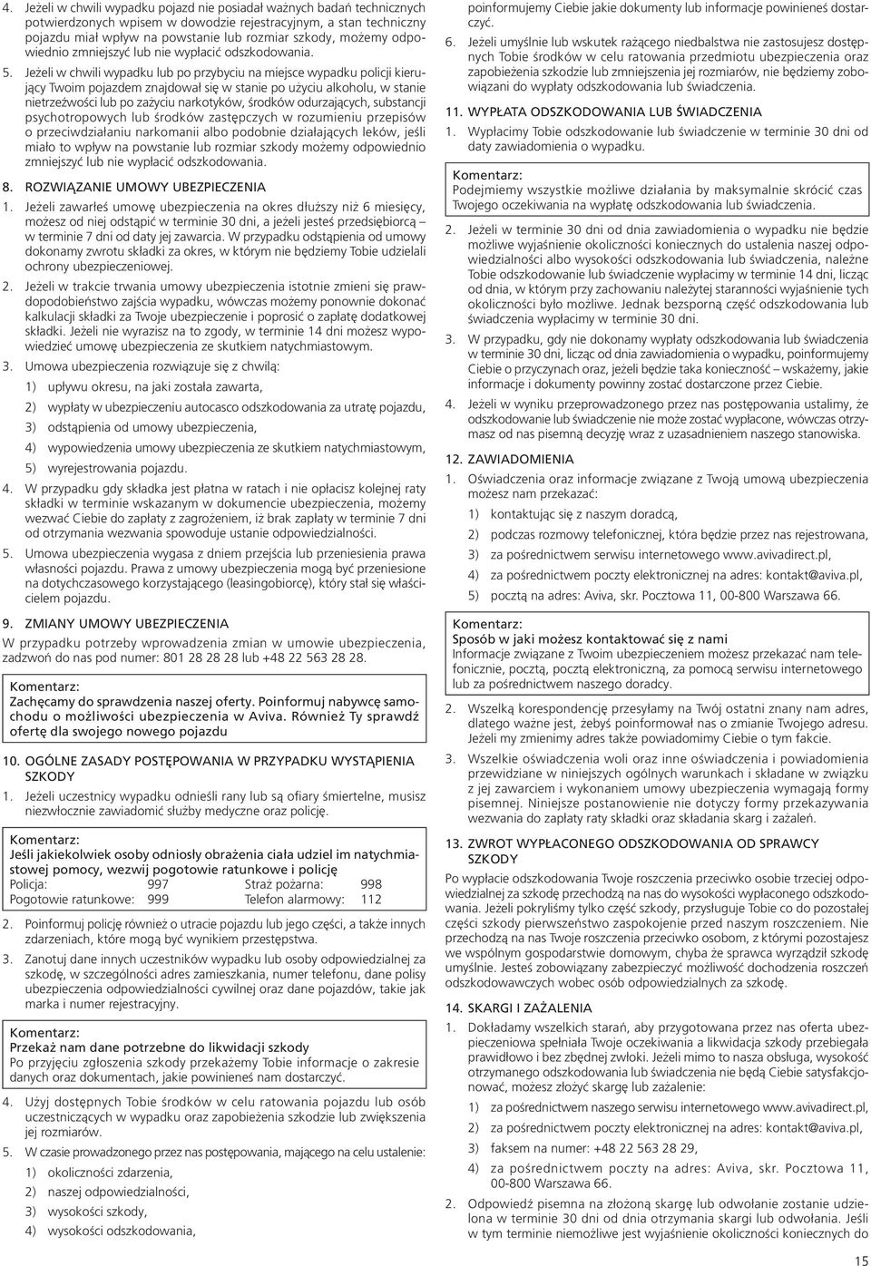 Jeżeli w chwili wypadku lub po przybyciu na miejsce wypadku policji kierujący Twoim pojazdem znajdował się w stanie po użyciu alkoholu, w stanie nietrzeźwości lub po zażyciu narkotyków, środków