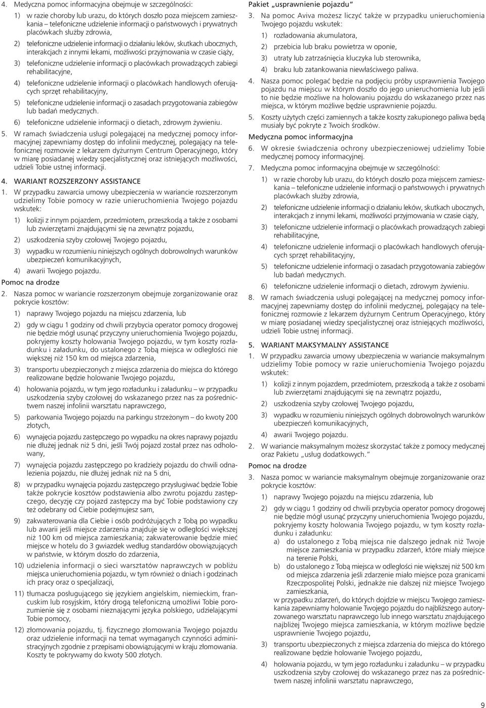 udzielenie informacji o placówkach prowadzących zabiegi rehabilitacyjne, 4) telefoniczne udzielenie informacji o placówkach handlowych oferujących sprzęt rehabilitacyjny, 5) telefoniczne udzielenie