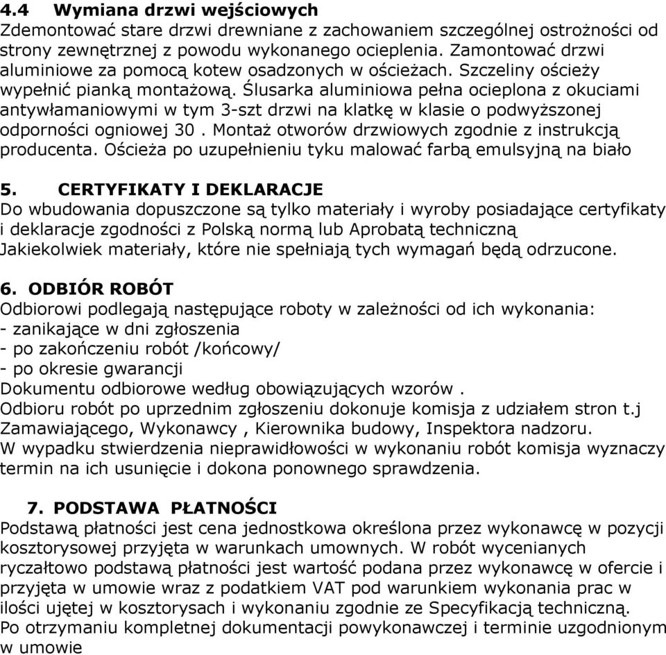 Ślusarka aluminiowa pełna ocieplona z okuciami antywłamaniowymi w tym 3-szt drzwi na klatkę w klasie o podwyŝszonej odporności ogniowej 30. MontaŜ otworów drzwiowych zgodnie z instrukcją producenta.