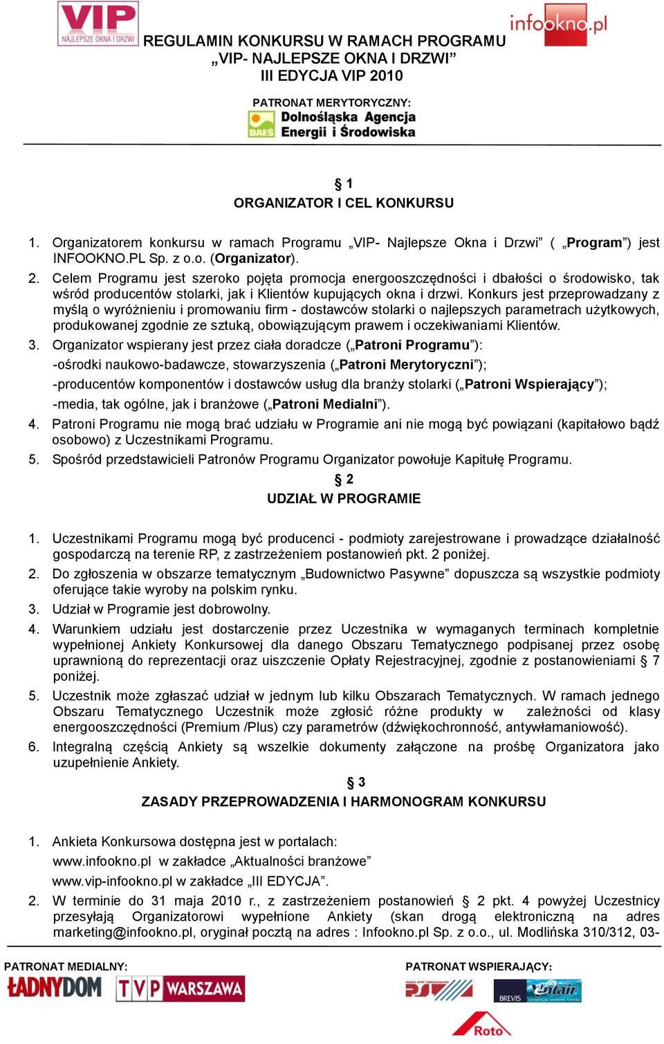 Konkurs jest przeprowadzany z myślą o wyróżnieniu i promowaniu firm - dostawców stolarki o najlepszych parametrach użytkowych, produkowanej zgodnie ze sztuką, obowiązującym prawem i oczekiwaniami