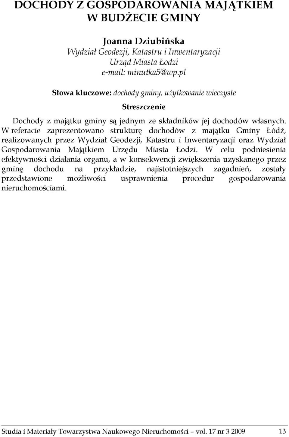 W referacie zaprezentowano strukturę dochodów z majątku Gminy Łódź, realizowanych przez Wydział Geodezji, Katastru i Inwentaryzacji oraz Wydział Gospodarowania Majątkiem Urzędu Miasta Łodzi.