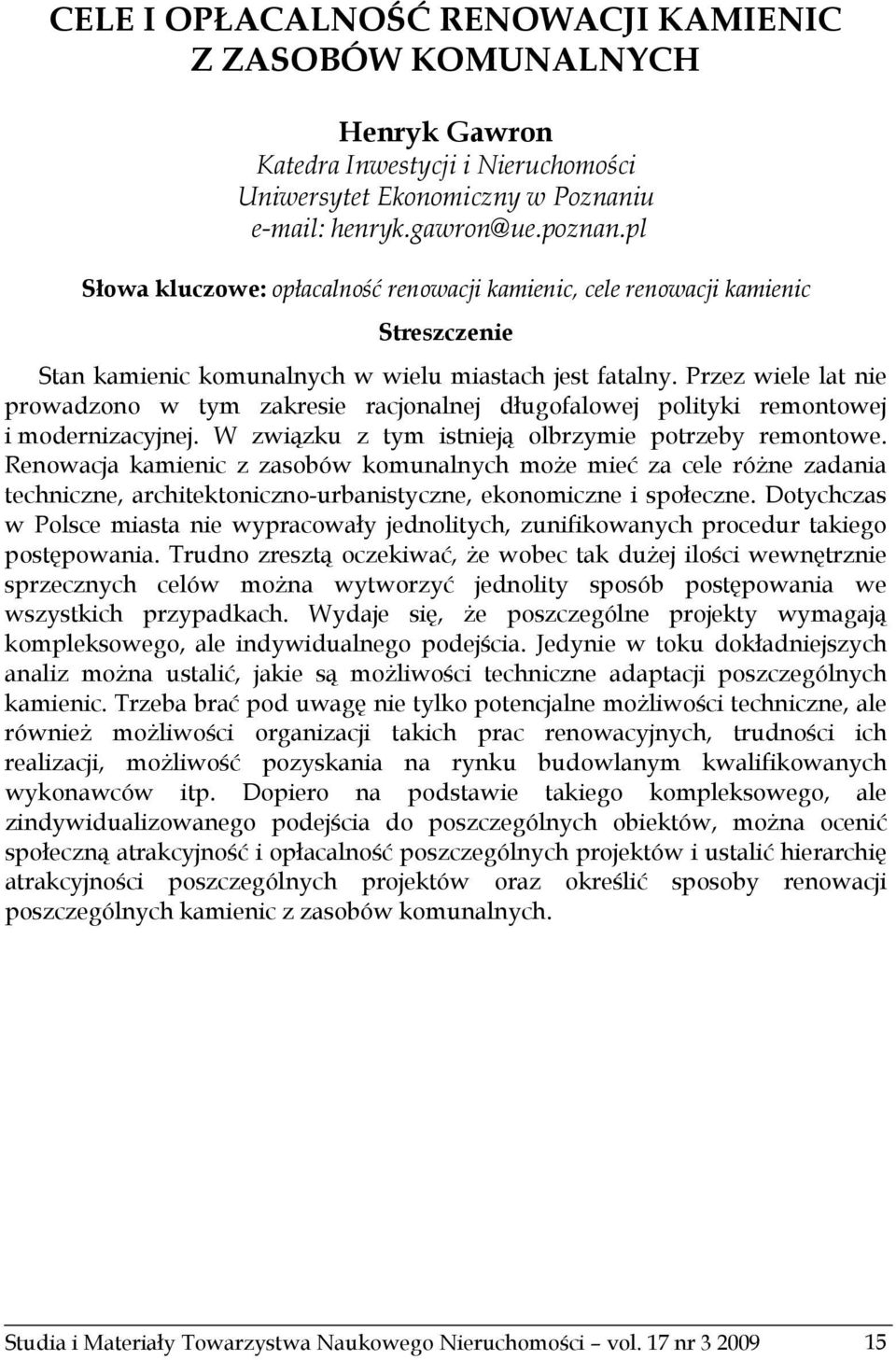 Przez wiele lat nie prowadzono w tym zakresie racjonalnej długofalowej polityki remontowej i modernizacyjnej. W związku z tym istnieją olbrzymie potrzeby remontowe.