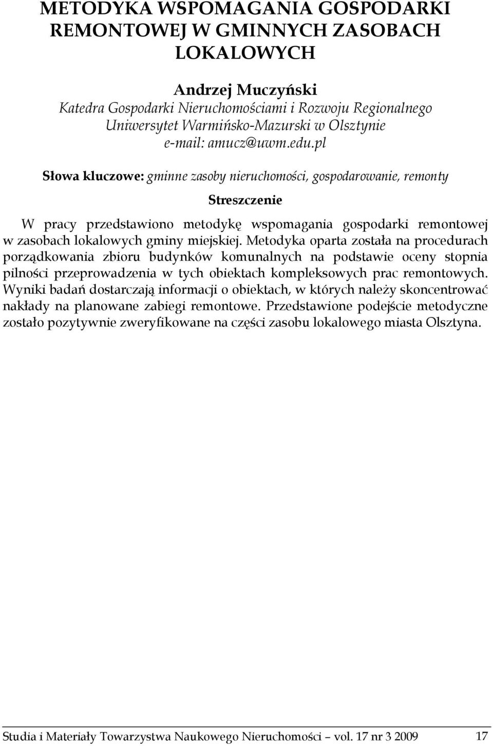 pl Słowa kluczowe: gminne zasoby nieruchomości, gospodarowanie, remonty Streszczenie W pracy przedstawiono metodykę wspomagania gospodarki remontowej w zasobach lokalowych gminy miejskiej.