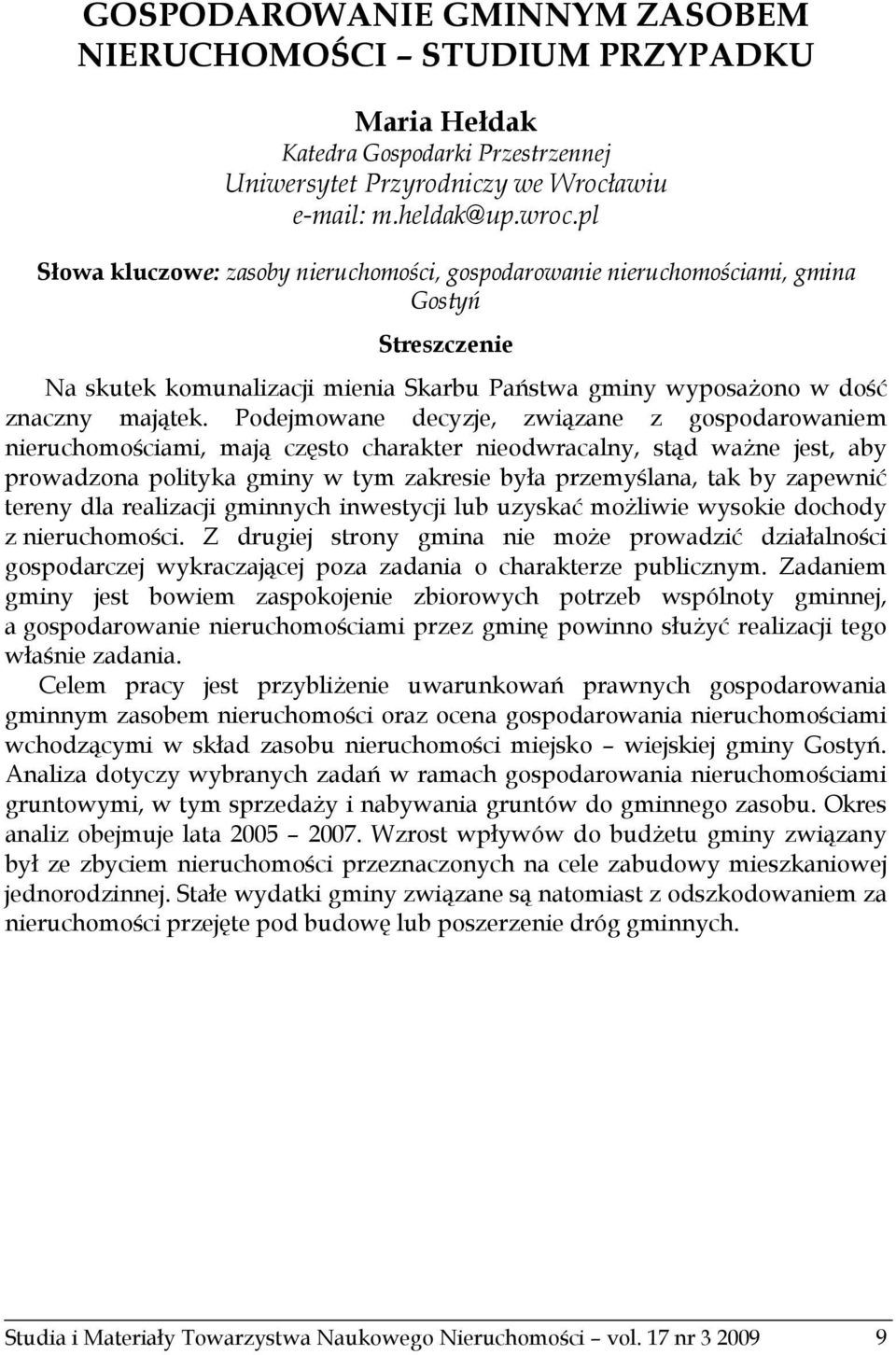 Podejmowane decyzje, związane z gospodarowaniem nieruchomościami, mają często charakter nieodwracalny, stąd ważne jest, aby prowadzona polityka gminy w tym zakresie była przemyślana, tak by zapewnić
