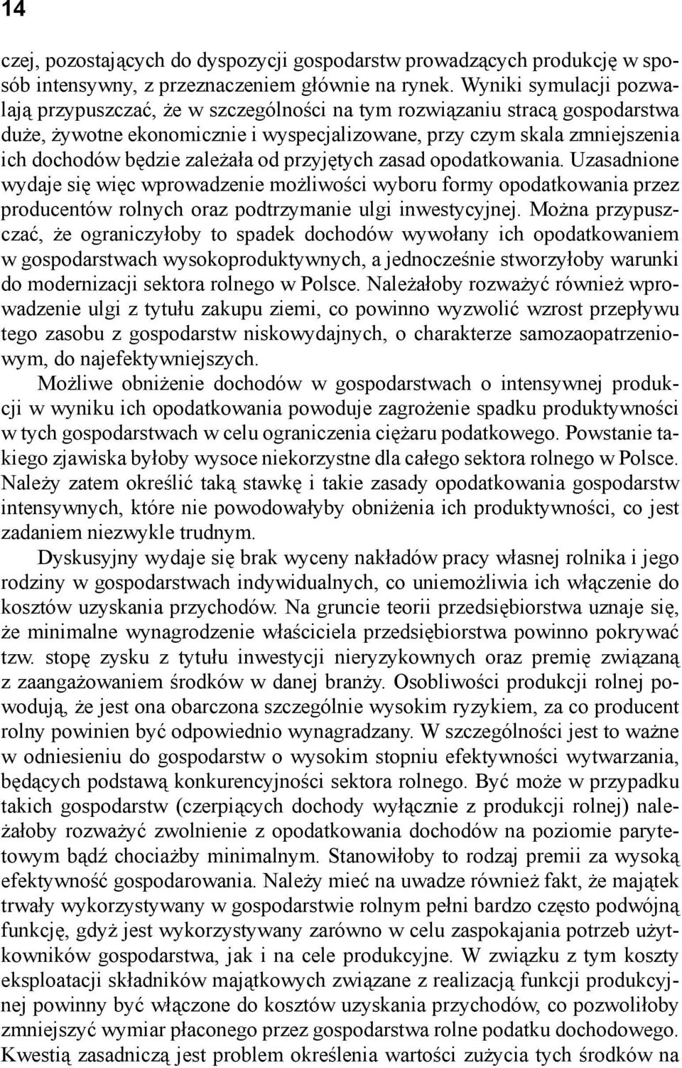 zależała od przyjętych zasad opodatkowania. Uzasadnione wydaje się więc wprowadzenie możliwości wyboru formy opodatkowania przez producentów rolnych oraz podtrzymanie ulgi inwestycyjnej.