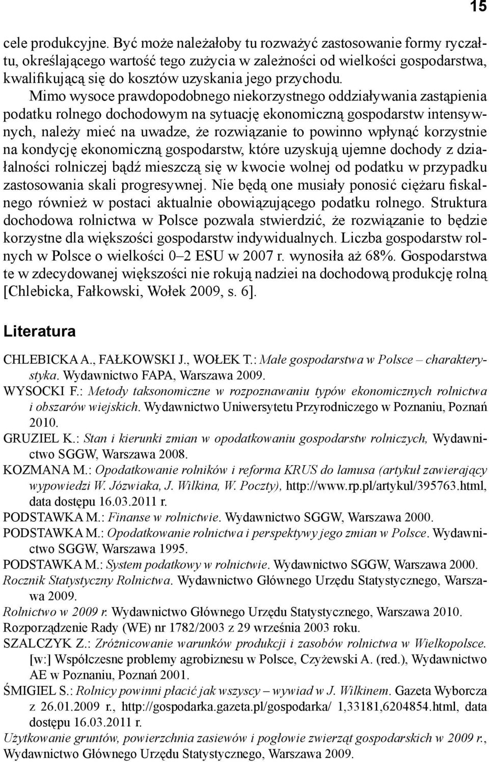Mimo wysoce prawdopodobnego niekorzystnego oddziaływania zastąpienia podatku rolnego m na sytuację ekonomiczną gospodarstw intensywnych, należy mieć na uwadze, że rozwiązanie to powinno wpłynąć