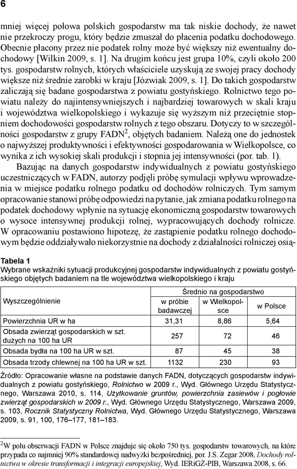 gospodarstw rolnych, których właściciele uzyskują ze swojej pracy dochody większe niż średnie zarobki w kraju [Józwiak 2009, s. 1].