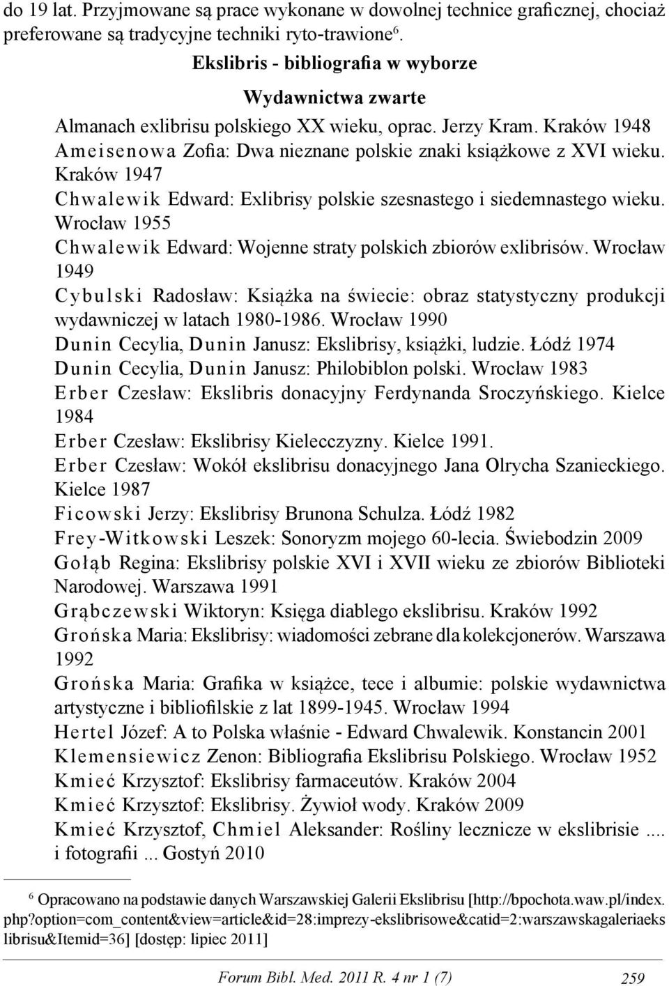 Kraków 1947 Chwalewik Edward: Exlibrisy polskie szesnastego i siedemnastego wieku. Wrocław 1955 Chwalewik Edward: Wojenne straty polskich zbiorów exlibrisów.