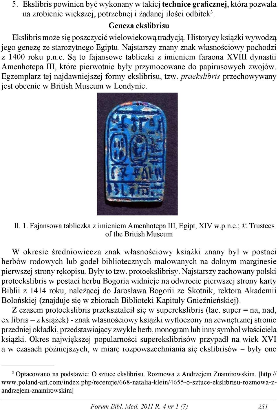 Egzemplarz tej najdawniejszej formy ekslibrisu, tzw. praekslibris przechowywany jest obecnie w British Museum w Londynie. Il. 1. Fajansowa tabliczka z imieniem Amenhotepa III, Egipt, XIV w.p.n.e.;