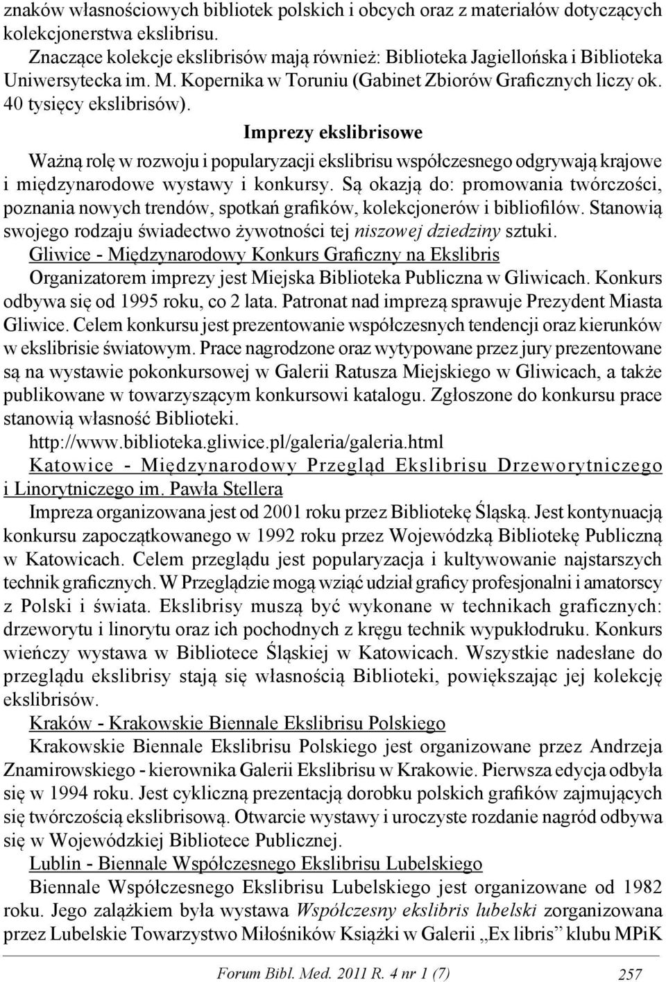 Imprezy ekslibrisowe Ważną rolę w rozwoju i popularyzacji ekslibrisu współczesnego odgrywają krajowe i międzynarodowe wystawy i konkursy.