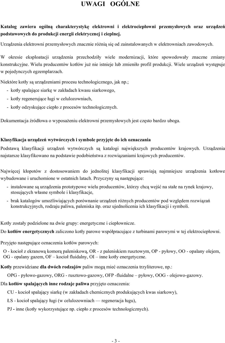 W okresie eksploatacji urz dzenia przechodzi y wiele modernizacji, które spowodowa y znaczne zmiany konstrukcyjne. Wielu producentów kot ów ju nie istnieje lub zmieni o profil produkcji.