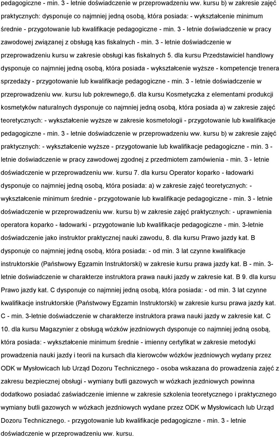 dla kursu Przedstawiciel handlowy dysponuje co najmniej jedną osobą, która posiada - wykształcenie wyższe - kompetencje trenera sprzedaży - przygotowanie lub kwalifikacje pedagogiczne - min.