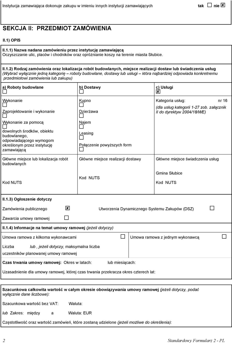 1) Nazwa nadana zamówieniu przez instytucję zamawiającą Oczyszczanie ulic, placów i chodników oraz opróżnianie koszy na terenie miasta Słubice. II.1.2) Rodzaj zamówienia oraz lokalizacja robót