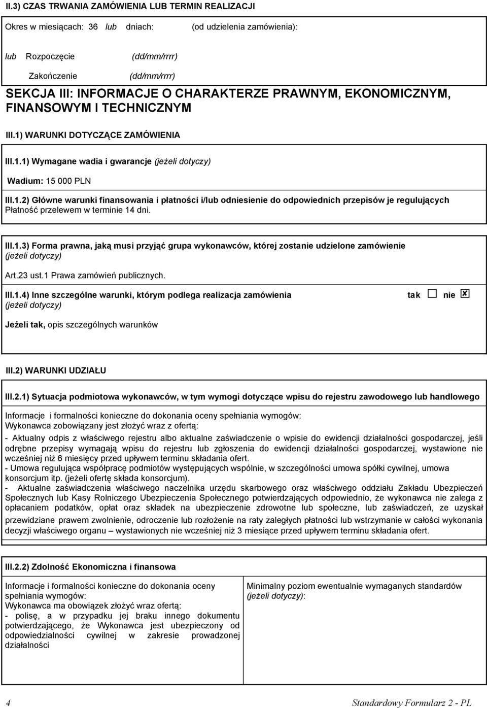 WARUNKI DOTYCZĄCE ZAMÓWIENIA III.1.1) Wymagane wadia i gwarancje (jeżeli dotyczy) Wadium: 15 000 PLN III.1.2) Główne warunki finansowania i płatności i/lub odniesienie do odpowiednich przepisów je regulujących Płatność przelewem w terminie 14 dni.