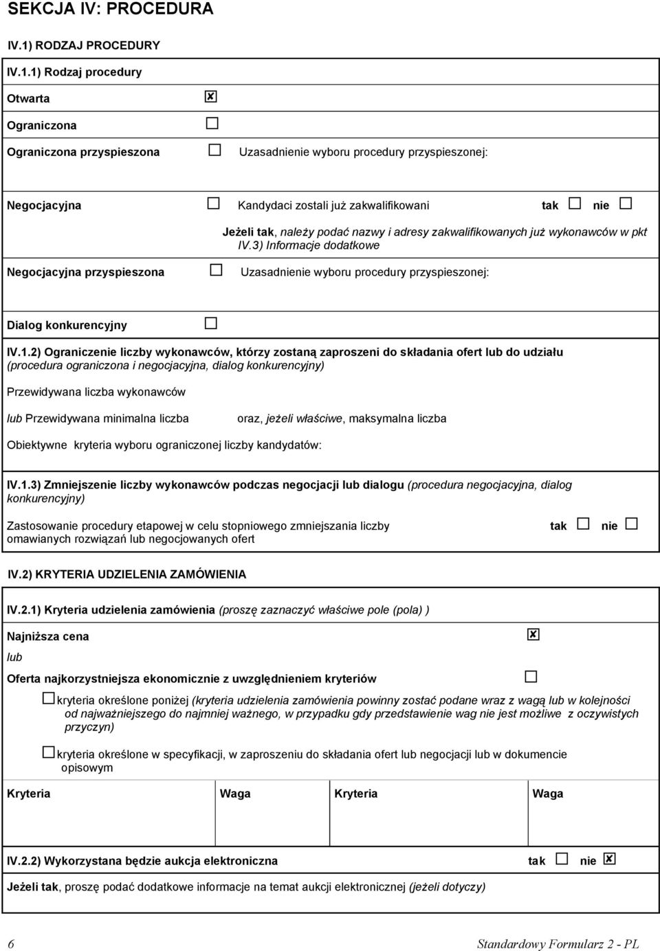 1) Rodzaj procedury Otwarta Ograniczona Ograniczona przyspieszona Uzasadnienie wyboru procedury przyspieszonej: Negocjacyjna Kandydaci zostali już zakwalifikowani tak nie Jeżeli tak, należy podać