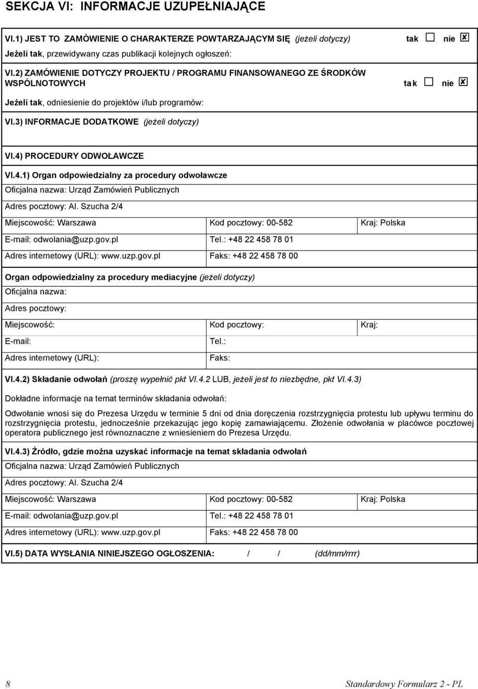 4) PROCEDURY ODWOŁAWCZE VI.4.1) Organ odpowiedzialny za procedury odwoławcze Oficjalna nazwa: Urząd Zamówień Publicznych Adres pocztowy: Al.