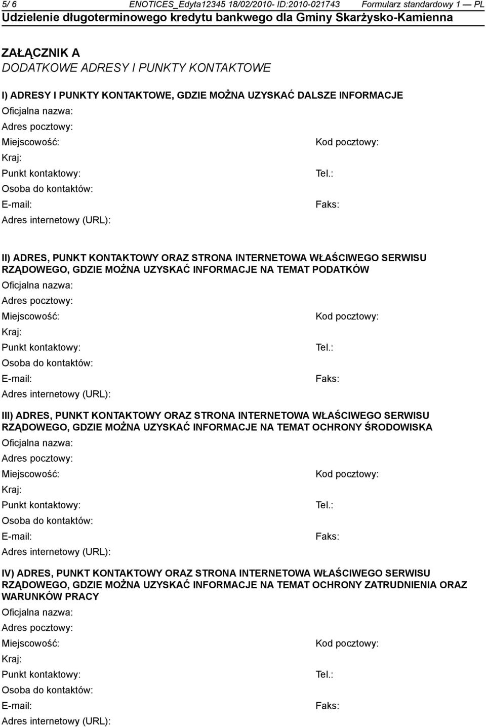 : Osoba do kontów: E-mail: Faks: II) ADRES, PUNKT KONTAKTOWY ORAZ STRONA INTERNETOWA WŁAŚCIWEGO SERWISU RZĄDOWEGO, GDZIE MOŻNA UZYSKAĆ INFORMACJE NA TEMAT PODATKÓW : Osoba do kontów: E-mail: Faks: