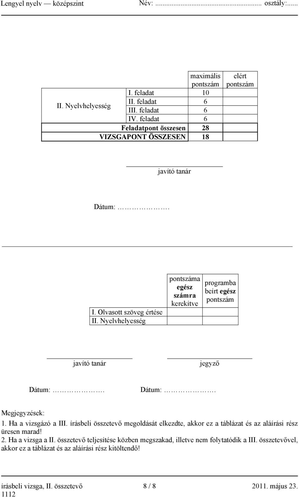 Nyelvhelyesség pontszáma egész számra kerekítve programba beírt egész pontszám javító tanár jegyző Dátum:. Dátum:. Megjegyzések: 1. Ha a vizsgázó a III.