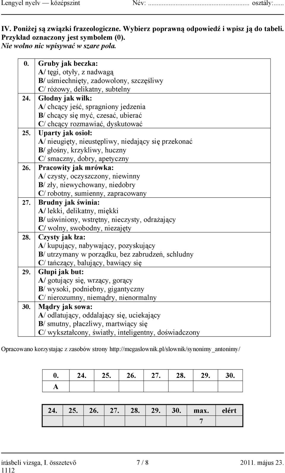 Głodny jak wilk: A/ chcący jeść, spragniony jedzenia B/ chcący się myć, czesać, ubierać C/ chcący rozmawiać, dyskutować 25.