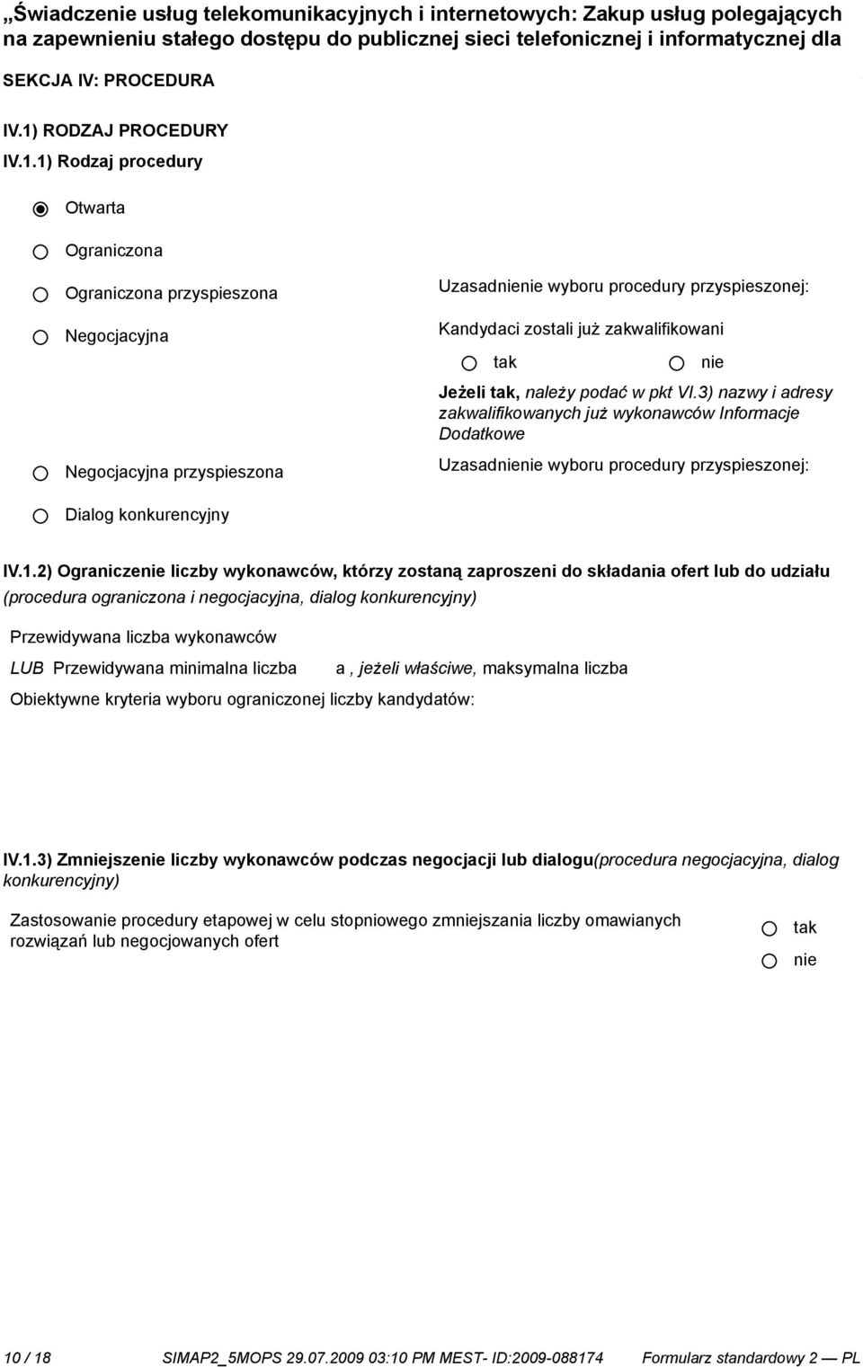 1) Rodzaj procedury Otwarta Ograniczona Ograniczona przyspieszona Negocjacyjna Negocjacyjna przyspieszona Uzasad wyboru procedury przyspieszonej: Kandydaci zostali już zakwalifikowani Jeżeli, należy