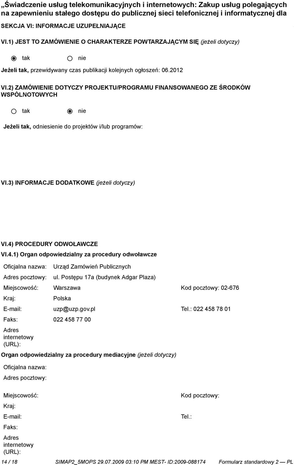 2) ZAMÓWIENIE DOTYCZY PROJEKTU/PROGRAMU FINANSOWANEGO ZE ŚRODKÓW WSPÓLNOTOWYCH Jeżeli, odsie do projektów i/lub programów: VI.3) INFORMACJE DODATKOWE (jeżeli dotyczy) VI.4)